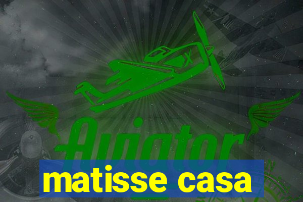 matisse casa